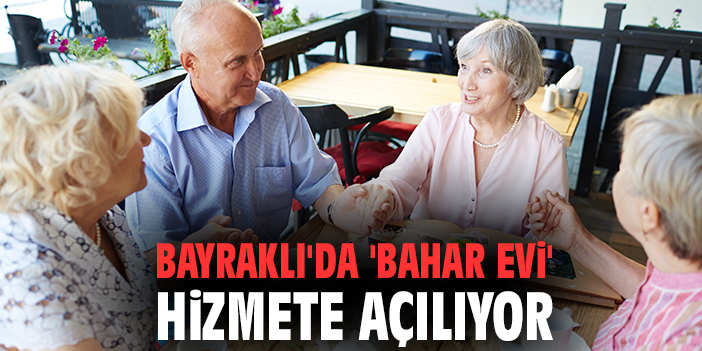 Bayraklı'da 'Bahar Evi' hizmete açılıyor