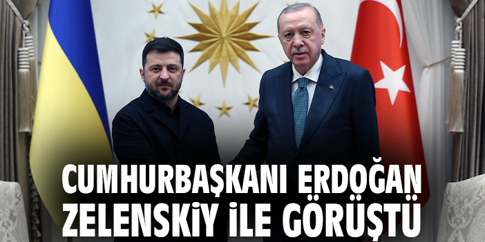 Cumhurbaşkanı Erdoğan Zelenskiy ile görüştü