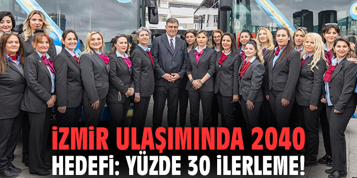 İzmir ulaşımında 2040 hedefi: Yüzde 30 ilerleme!