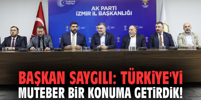 Başkan Saygılı: Türkiye'yi muteber bir konuma getirdik!