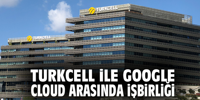 Turkcell ile Google Cloud işbirliği