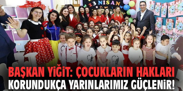 Başkan Yiğit: Çocukların hakları korundukça yarınlarımız güçlenir!