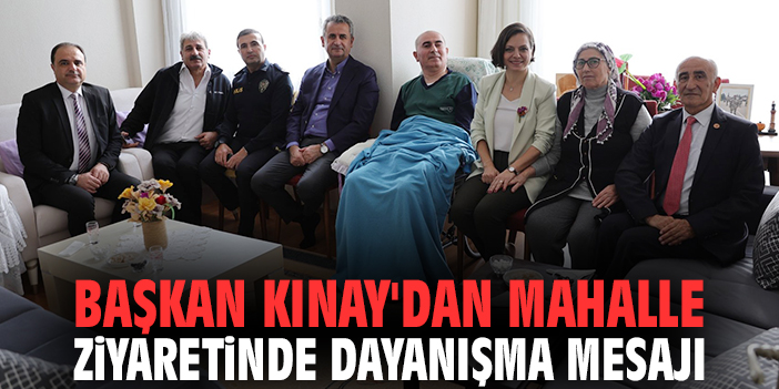 Başkan Kınay'dan mahalle ziyaretinde dayanışma mesajı