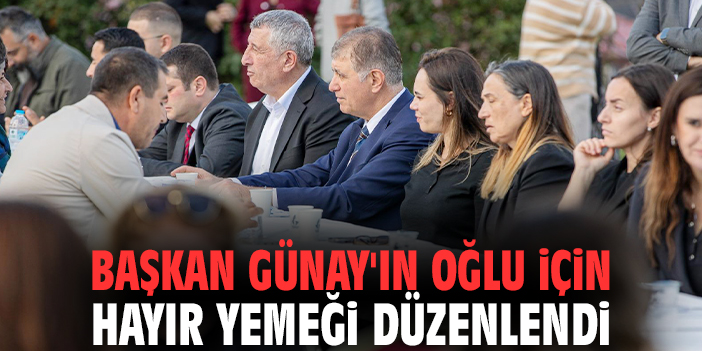 Başkan Günay'ın oğlu için hayır yemeği düzenlendi