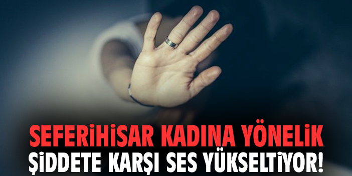 Seferihisar kadına yönelik şiddete karşı ses yükseltiyor!