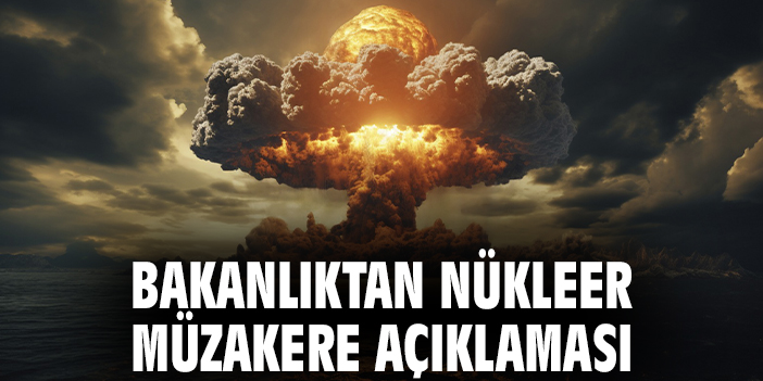 Bakanlıktan nükleer müzakere açıklaması