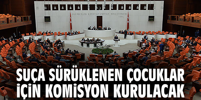 Suça sürüklenen çocuklar için komisyon kurulacak