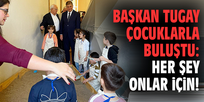 Başkan Tugay çocuklarla buluştu: Her şey onlar için!