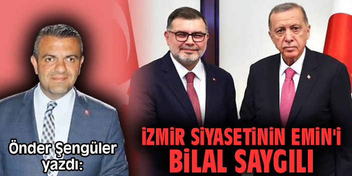 İzmir Siyasetinin Emin'i Bilal Saygılı
