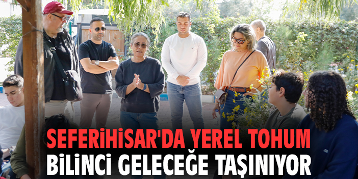Seferihisar'da Yerel Tohum bilinci geleceğe taşınıyor