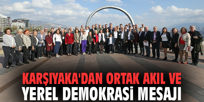 Karşıyaka'dan ortak akıl ve yerel demokrasi mesajı