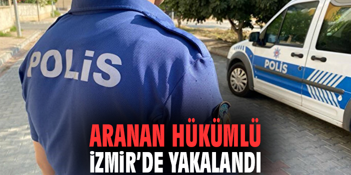Aranan hükümlü İzmir'de yakalandı