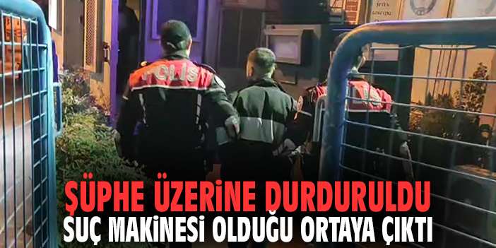 Şüphe üzerine durdurulan kişi suç makinesi çıktı