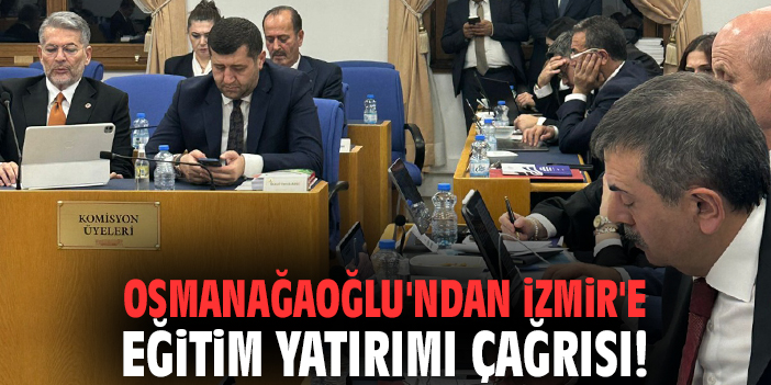 Osmanağaoğlu'ndan İzmir'e eğitim yatırımı çağrısı!