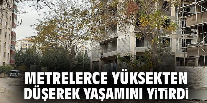 Metrelerce yüksekten düşerek yaşamını yitirdi