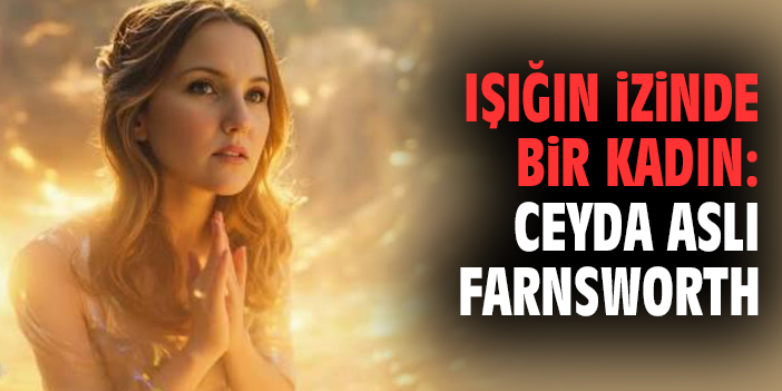 Işığın izinde bir kadın: Ceyda Aslı Farnsworth