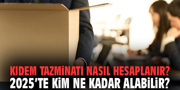 Kıdem Tazminatı Nasıl Hesaplanır? 2025’te Kim Ne Kadar Alabilir?