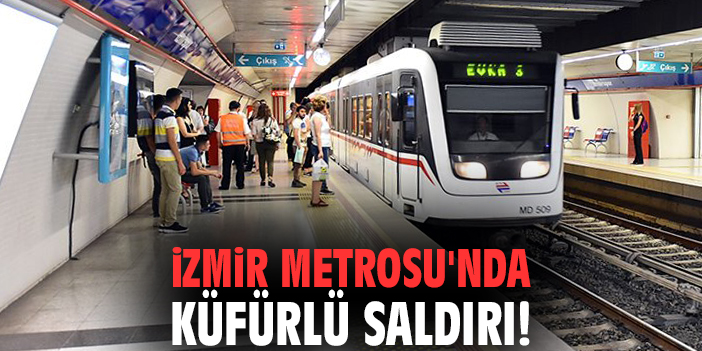 İzmir Metrosu'nda küfürlü saldırı!