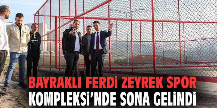 Bayraklı Ferdi Zeyrek Spor Kompleksi’nde sona yaklaşıldı