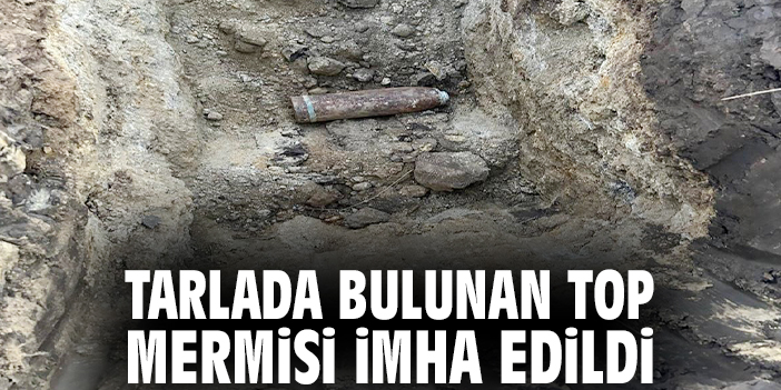 Tarlada bulunan top mermisi imha edildi