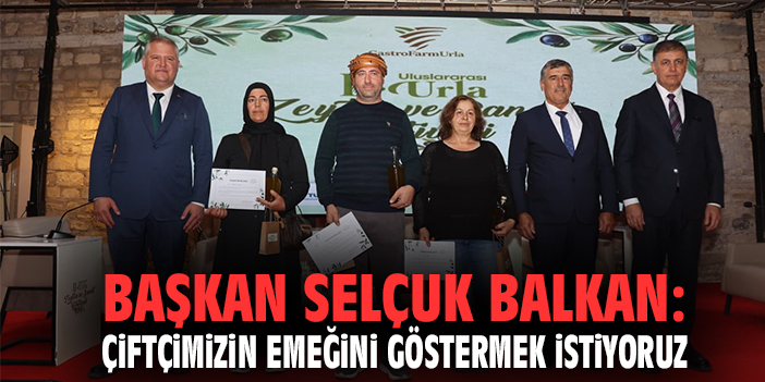 Başkan Selçuk Balkan: Çiftçimizin emeğini göstermek istiyoruz