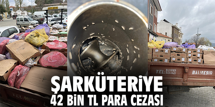 Hijyenik olmayan şarküteriye 42 bin TL idari para cezası