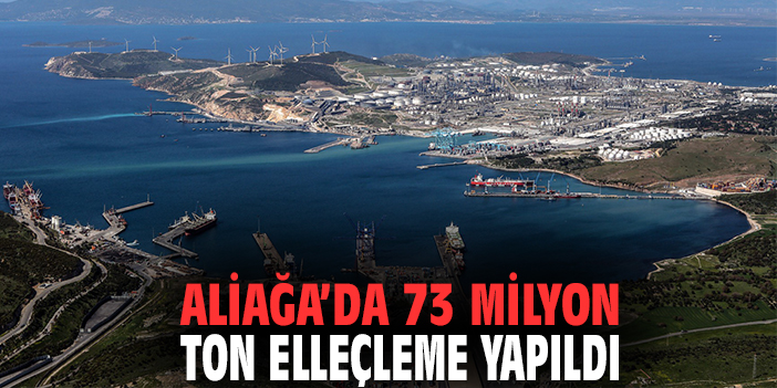 Aliağa'da 73 milyon ton elleçleme yapıldı