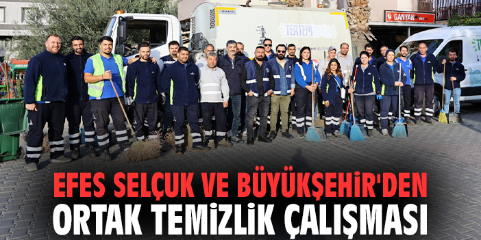 Efes Selçuk ve Büyükşehir'den ortak temizlik çalışması