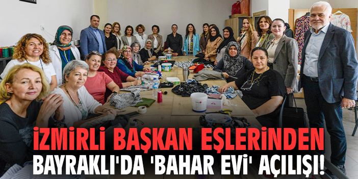 İzmirli başkan eşlerinden Bayraklı'da 'Bahar Evi' açılışı!