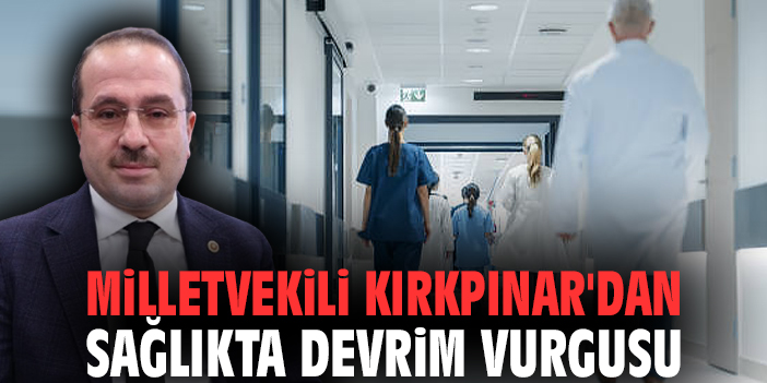 Milletvekili Kırkpınar'dan sağlıkta devrim vurgusu