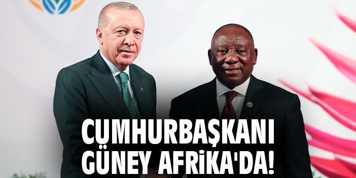 Cumhurbaşkanı Erdoğan Güney Afrika'da!
