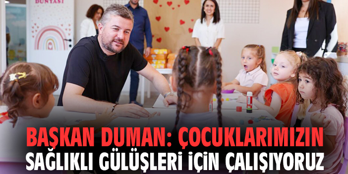 Başkan Duman: Çocuklarımızın sağlıklı gülüşleri için çalışıyoruz