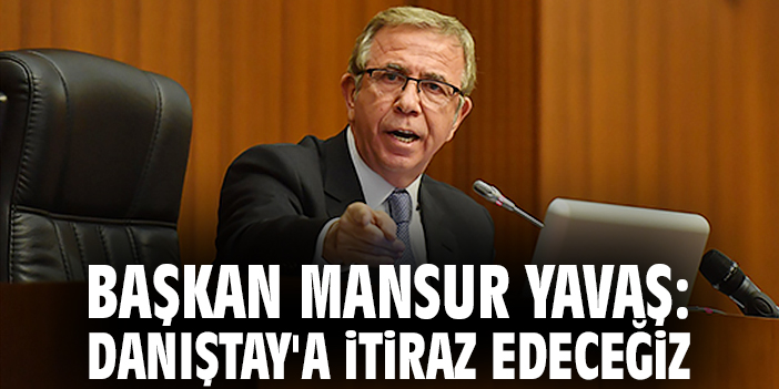 Başkan Mansur Yavaş: Danıştay'a itiraz edeceğiz