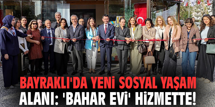 Bayraklı'da yeni sosyal yaşam alanı: 'Bahar Evi' hizmette!