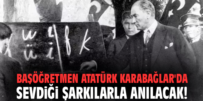 Başöğretmen Atatürk Karabağlar'da sevdiği şarkılarla anılacak!