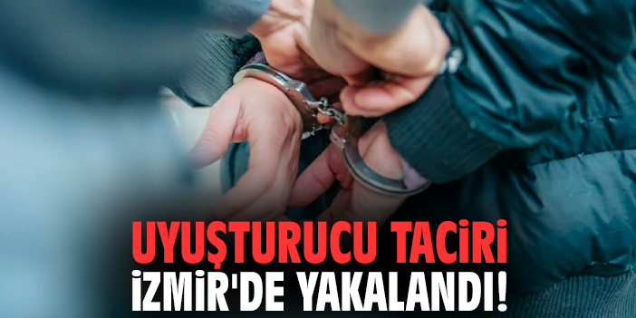 Uyuşturucu taciri İzmir'de yakalandı!