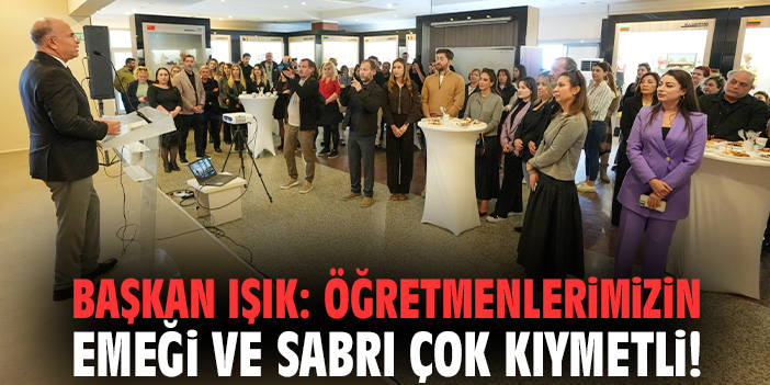 Başkan Işık: Öğretmenlerimizin emeği ve sabrı çok kıymetli!