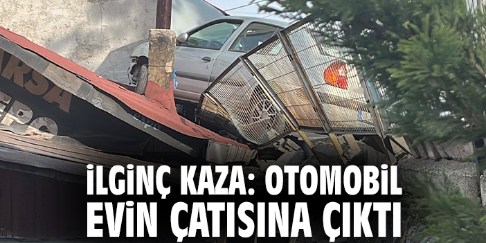 İlginç kaza: Otomobil evin çatısına çıktı