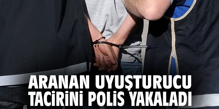 Aranan uyuşiturucu taciri yakalandı