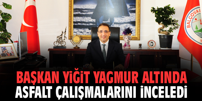 Başkan Yiğit, yağmur altında asfalt çalışmalarını inceledi