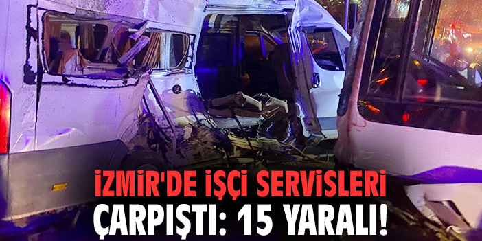 İzmir'de işçi servisleri çarpıştı: 15 yaralı!