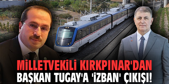 Milletvekili Kırkpınar'dan Başkan Tugay'a 'İZBAN' çıkışı!