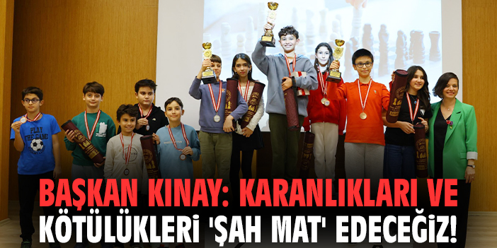 Başkan Kınay: Karanlıkları ve kötülükleri 'şah mat' edeceğiz!