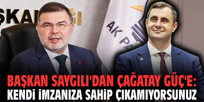 Başkan Saygılı'dan Çağatay Güç'e: Kendi imzanıza sahip çıkamıyorsunuz