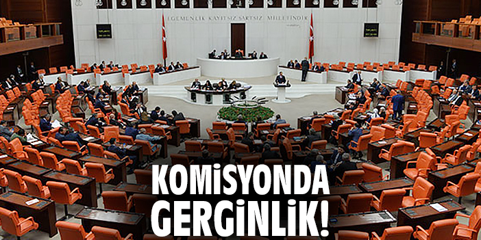 Komisyonda gerginlik!