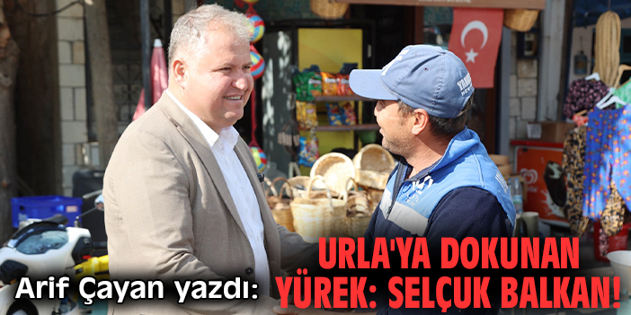 Urla'ya dokunan yürek: Selçuk Balkan!