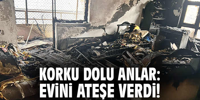 Korku dolu anlar: Evini ateşe verdi!