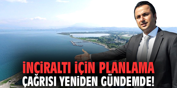 İnciraltı için planlama çağrısı yeniden gündemde!