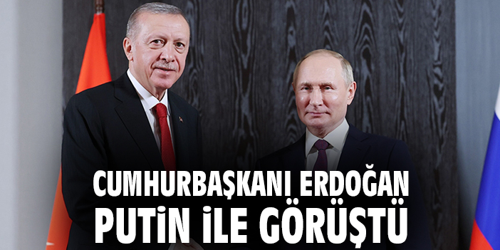 Cumhurbaşkanı Erdoğan Putin ile görüştü