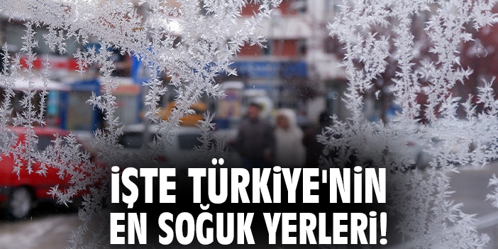 İşte Türkiye'nin en soğuk yerleri!